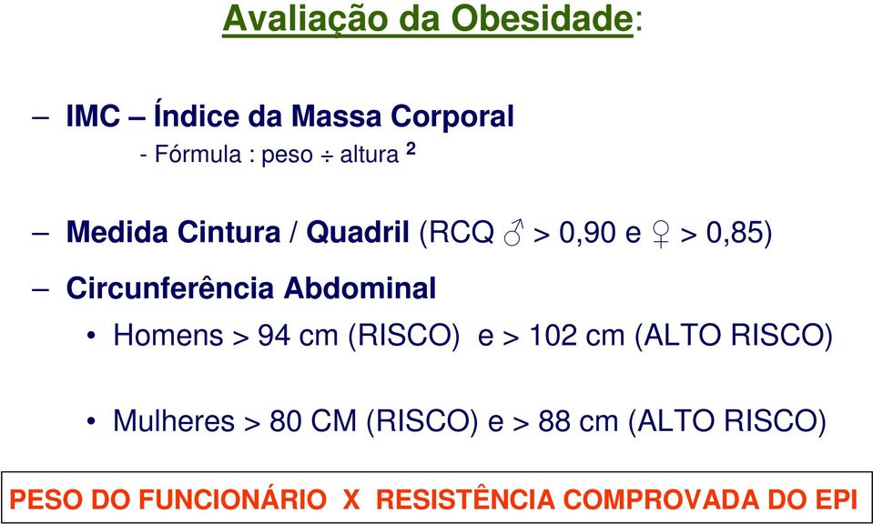 Abdominal Homens > 94 cm (RISCO) e > 102 cm (ALTO RISCO) Mulheres > 80 CM