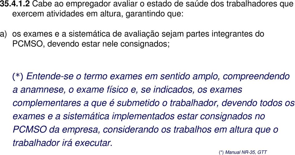 de avaliação sejam partes integrantes do PCMSO, devendo estar nele consignados; (*) Entende-se o termo exames em sentido amplo, compreendendo a