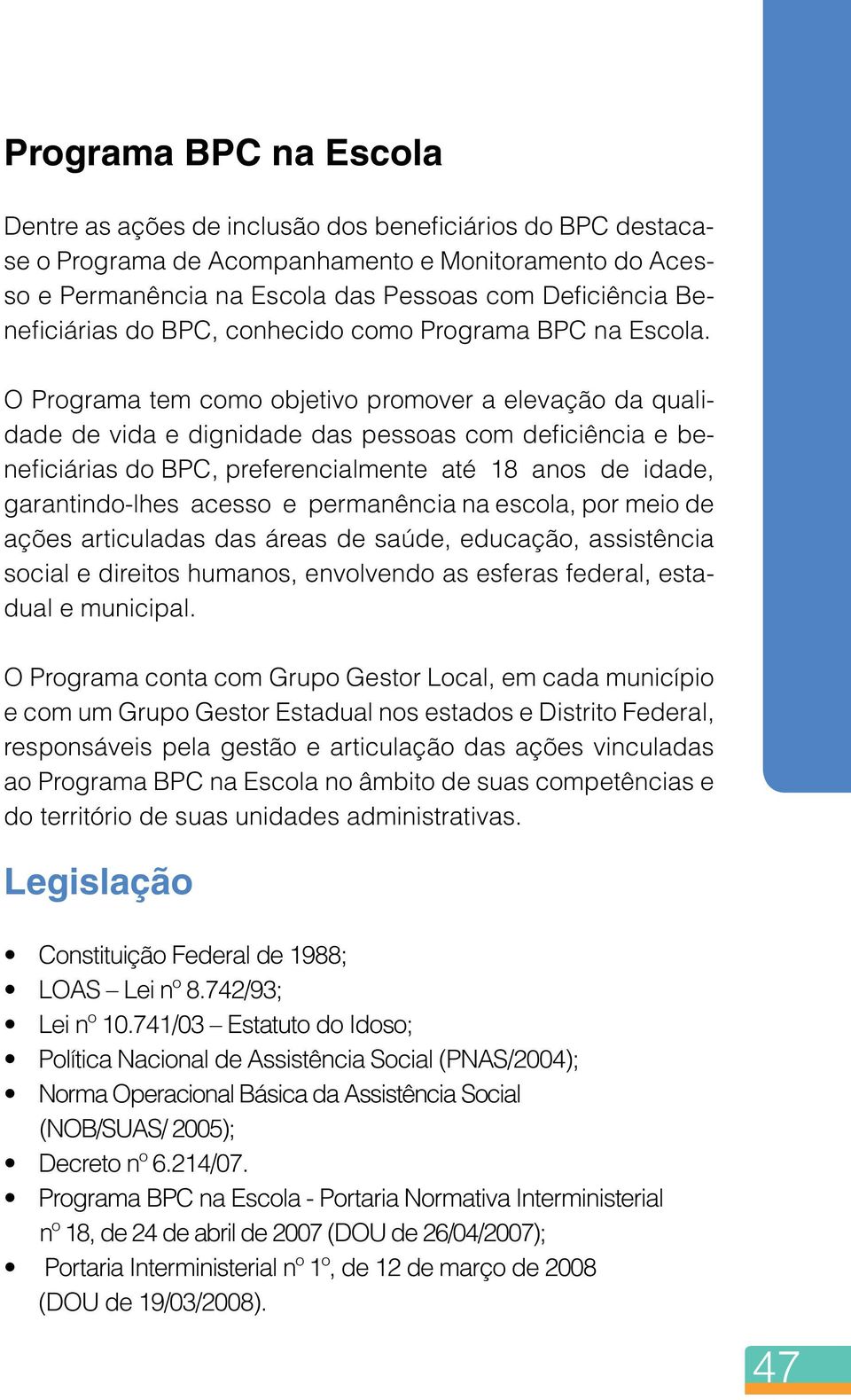 O Programa tem como objetivo promover a elevação da qualidade de vida e dignidade das pessoas com deficiência e beneficiárias do BPC, preferencialmente até 18 anos de idade, garantindo-lhes acesso e