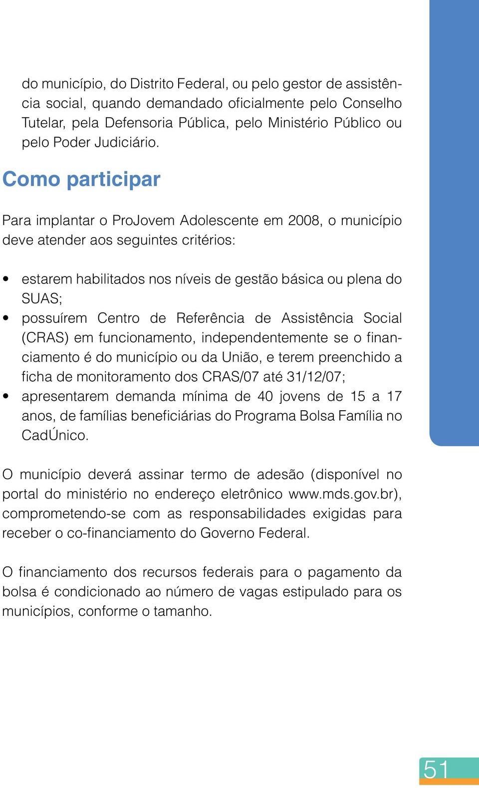 Referência de Assistência Social (CRAS) em funcionamento, independentemente se o financiamento é do município ou da União, e terem preenchido a ficha de monitoramento dos CRAS/07 até 31/12/07;