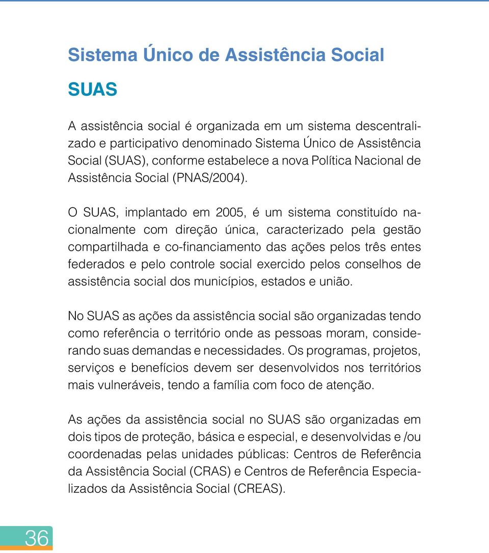 O SUAS, implantado em 2005, é um sistema constituído nacionalmente com direção única, caracterizado pela gestão compartilhada e co-financiamento das ações pelos três entes federados e pelo controle