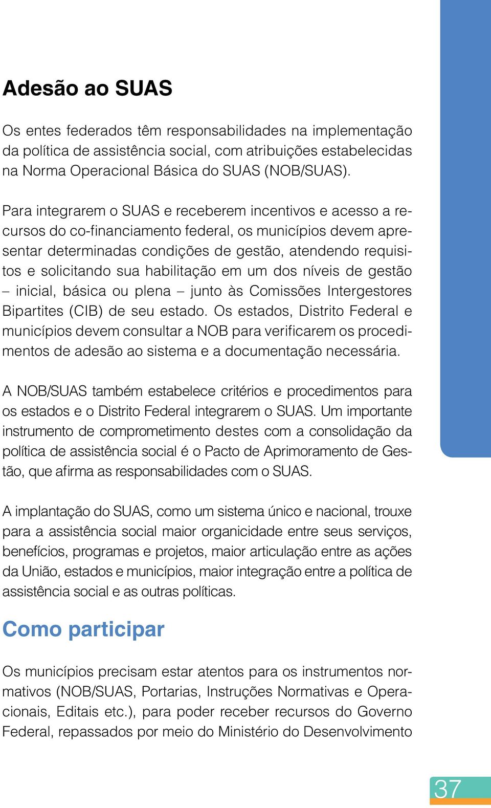 habilitação em um dos níveis de gestão inicial, básica ou plena junto às Comissões Intergestores Bipartites (CIB) de seu estado.