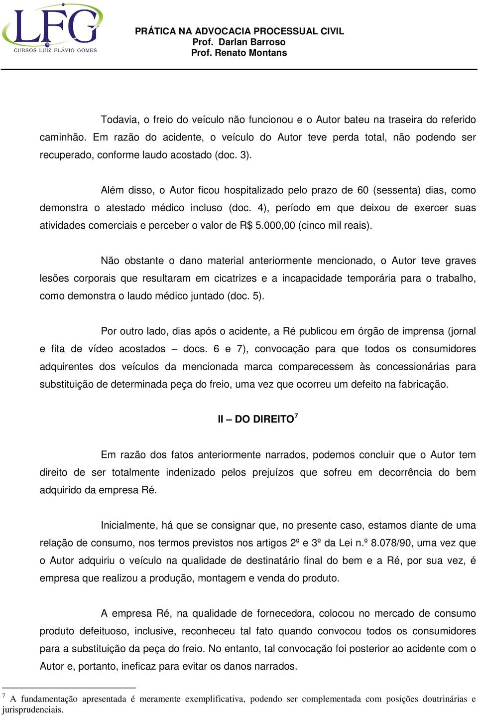 Além disso, o Autor ficou hospitalizado pelo prazo de 60 (sessenta) dias, como demonstra o atestado médico incluso (doc.