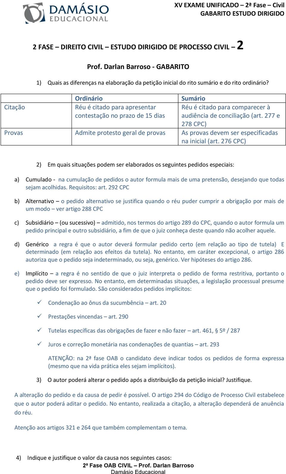 277 e 278 CPC) Provas Admite protesto geral de provas As provas devem ser especificadas na inicial (art.