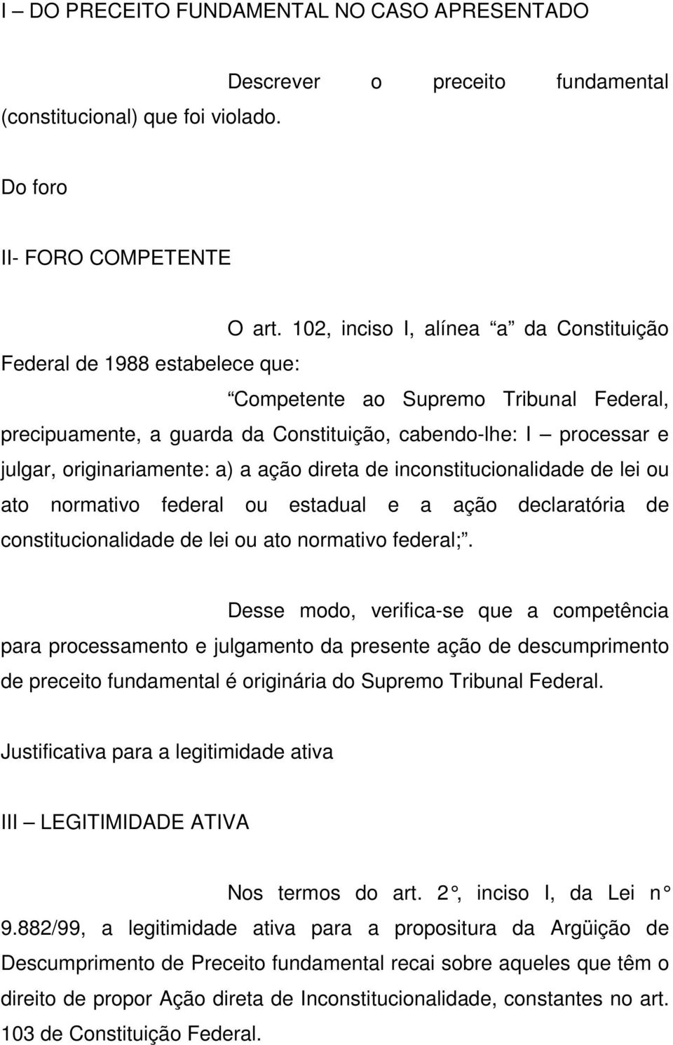 originariamente: a) a ação direta de inconstitucionalidade de lei ou ato normativo federal ou estadual e a ação declaratória de constitucionalidade de lei ou ato normativo federal;.