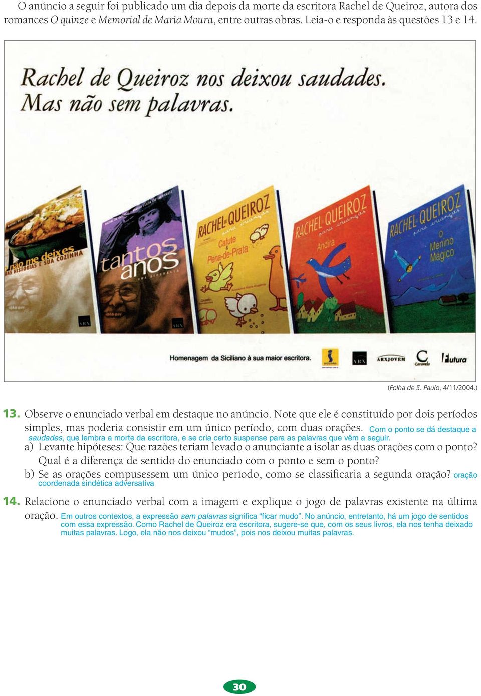 Note que ele é constituído por dois períodos simples, mas po deria consistir em um único período, com duas orações.