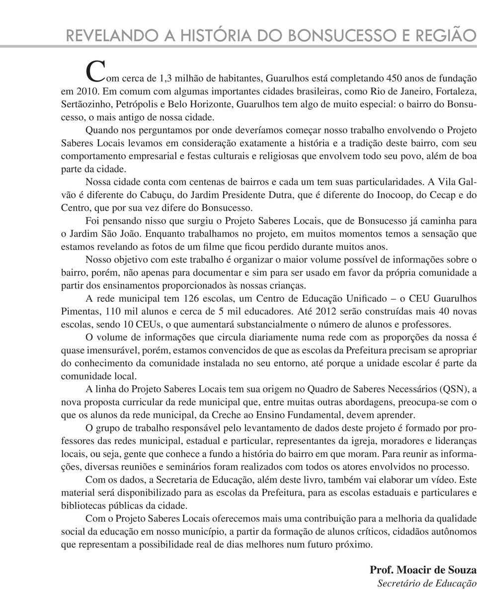 Em comum com algumas importantes cidades brasileiras, como Rio de Janeiro, Fortaleza, Sertãozinho, Petrópolis e Belo Horizonte, Guarulhos tem algo de muito especial: o bairro do Bonsucesso, o mais