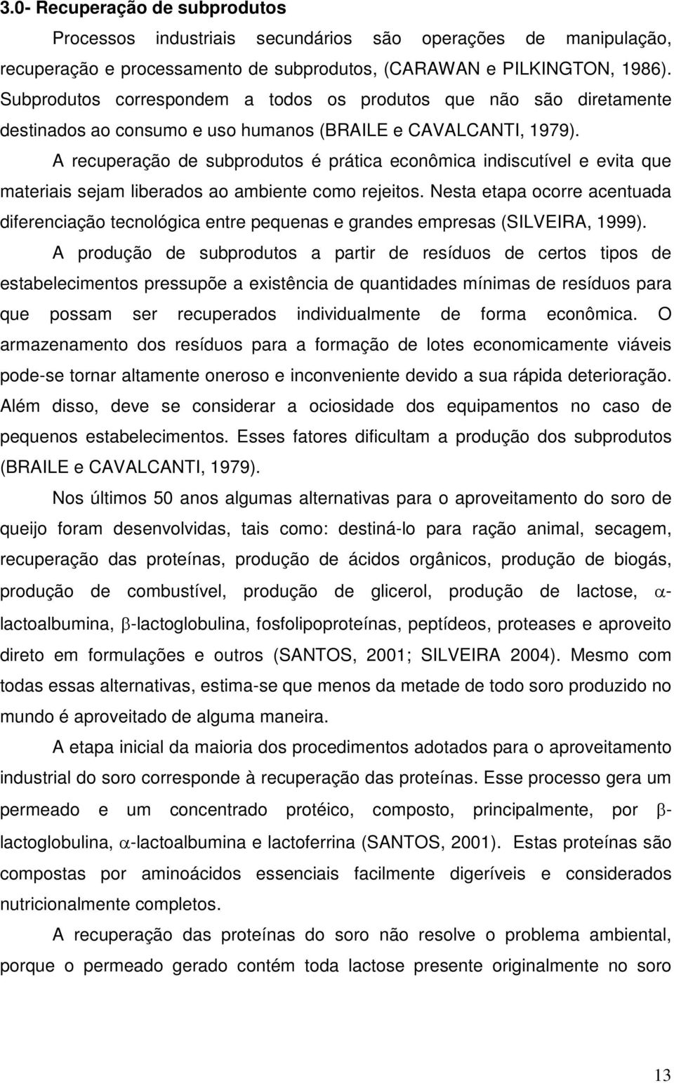 A recuperação de subprodutos é prática econômica indiscutível e evita que materiais sejam liberados ao ambiente como rejeitos.