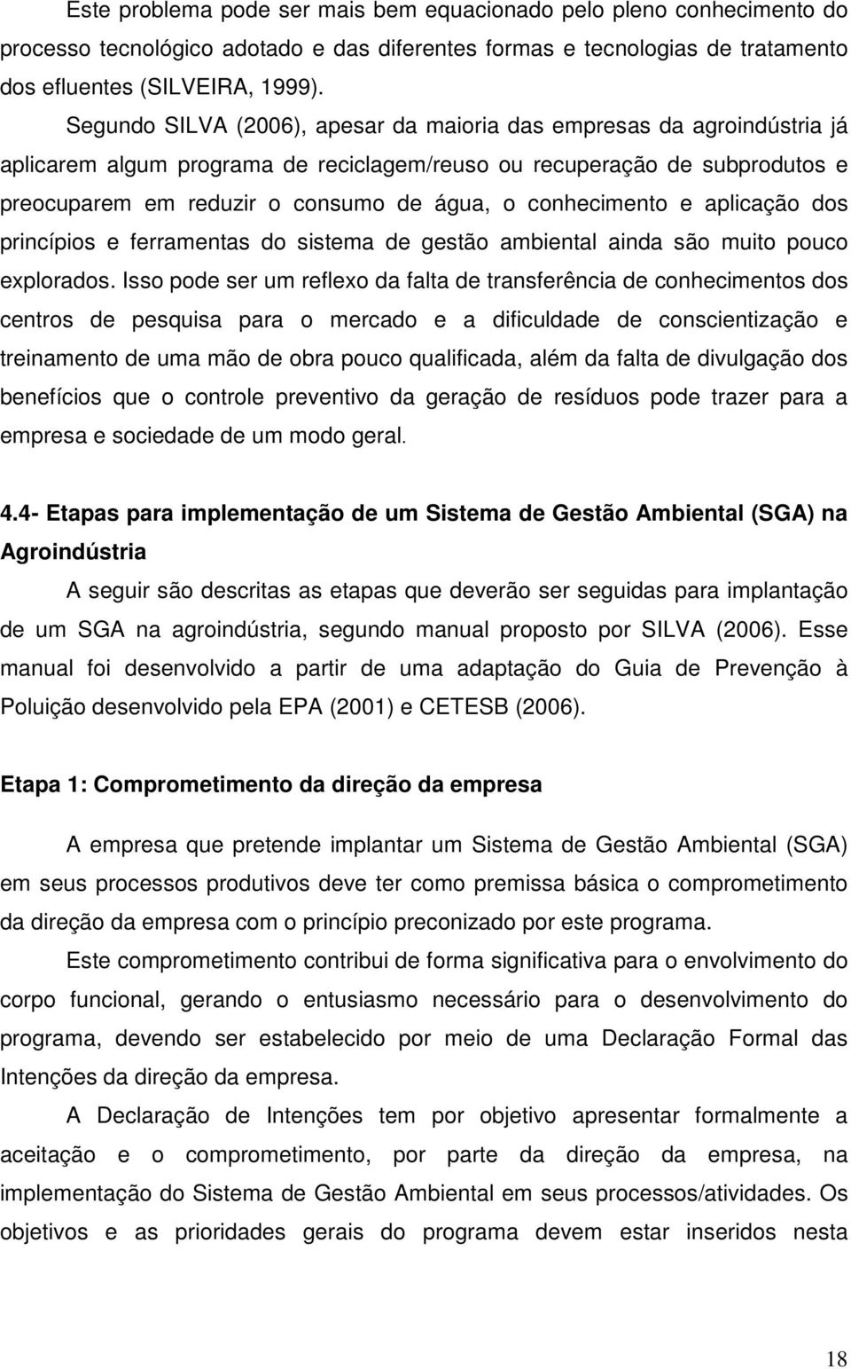 conhecimento e aplicação dos princípios e ferramentas do sistema de gestão ambiental ainda são muito pouco explorados.