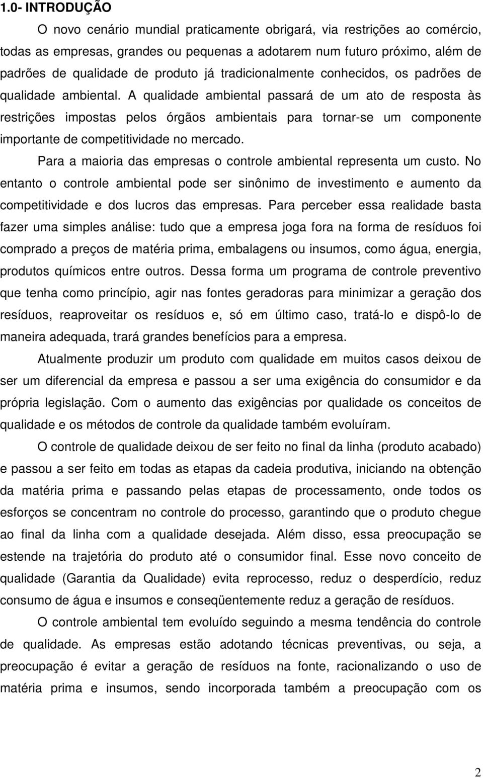 A qualidade ambiental passará de um ato de resposta às restrições impostas pelos órgãos ambientais para tornar-se um componente importante de competitividade no mercado.