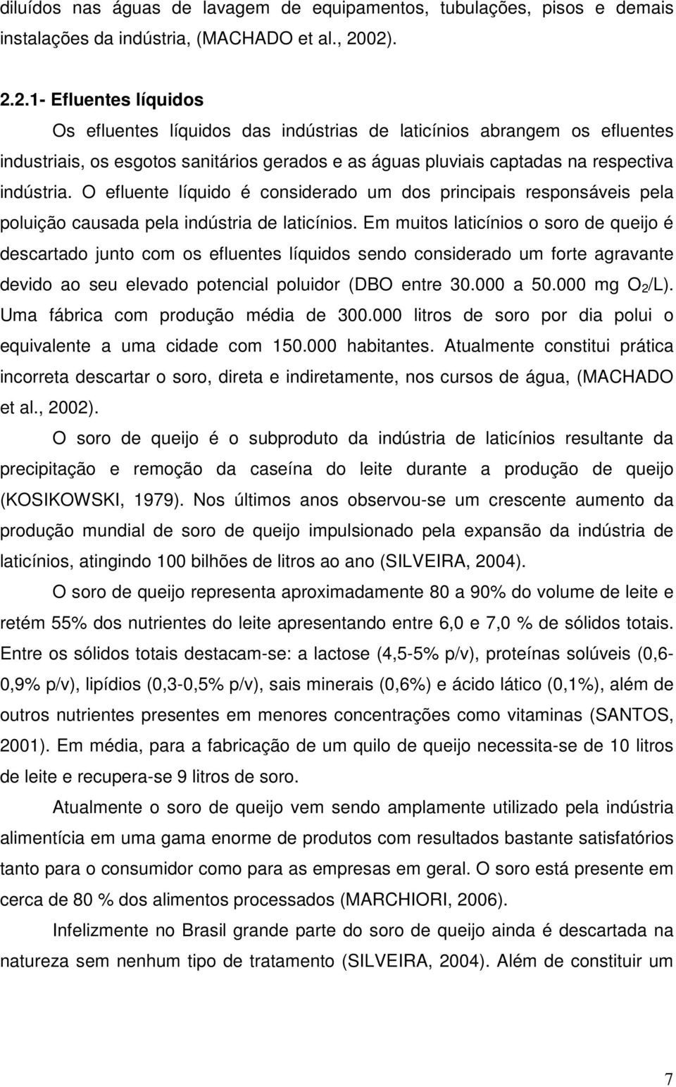 O efluente líquido é considerado um dos principais responsáveis pela poluição causada pela indústria de laticínios.