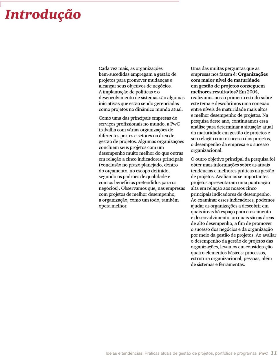 Como uma das principais empresas de serviços profissionais no mundo, a PwC trabalha com várias organizações de diferentes portes e setores na área de gestão de projetos.