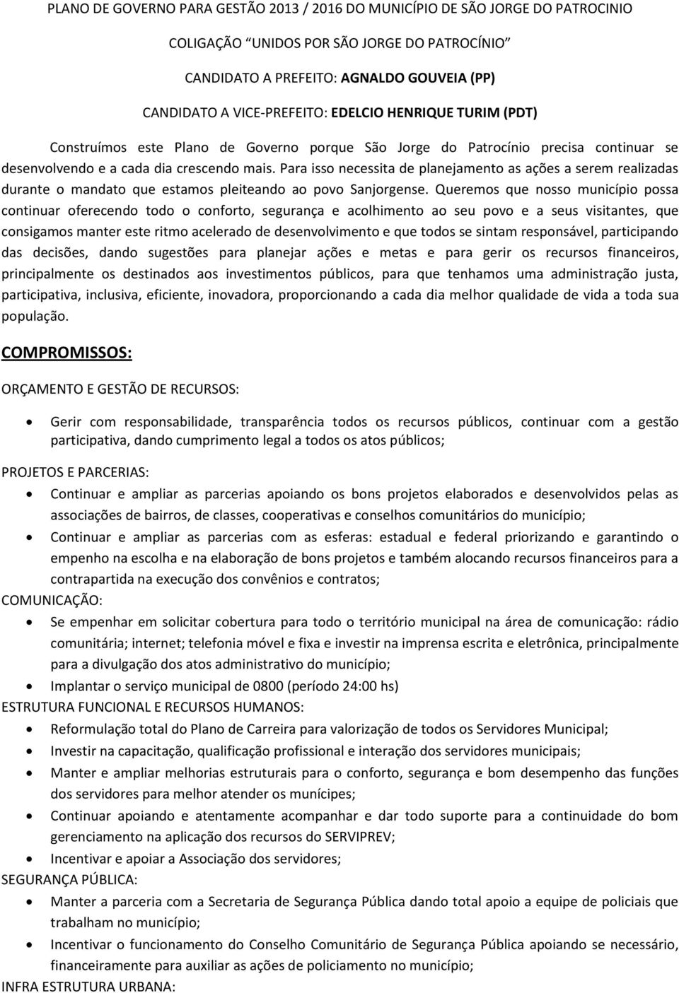 Para isso necessita de planejamento as ações a serem realizadas durante o mandato que estamos pleiteando ao povo Sanjorgense.