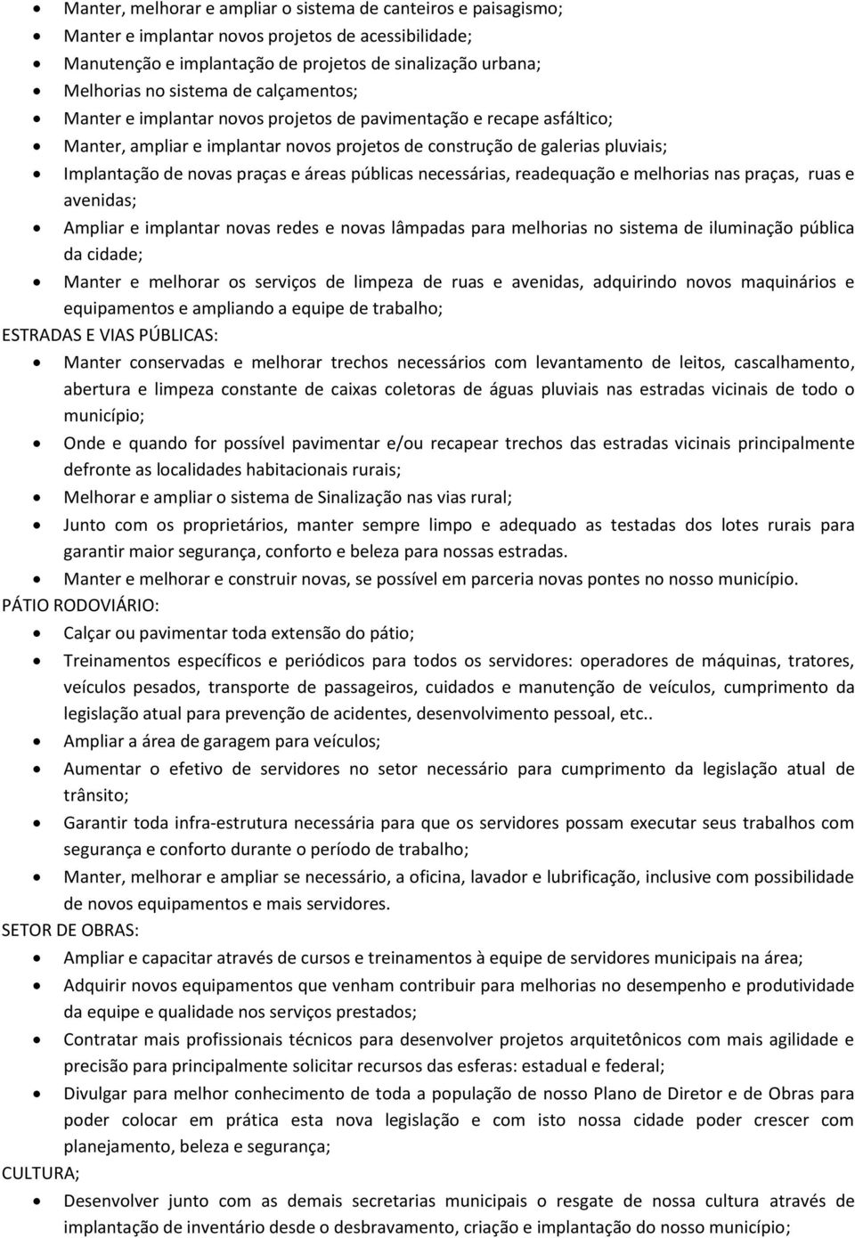 áreas públicas necessárias, readequação e melhorias nas praças, ruas e avenidas; Ampliar e implantar novas redes e novas lâmpadas para melhorias no sistema de iluminação pública da cidade; Manter e