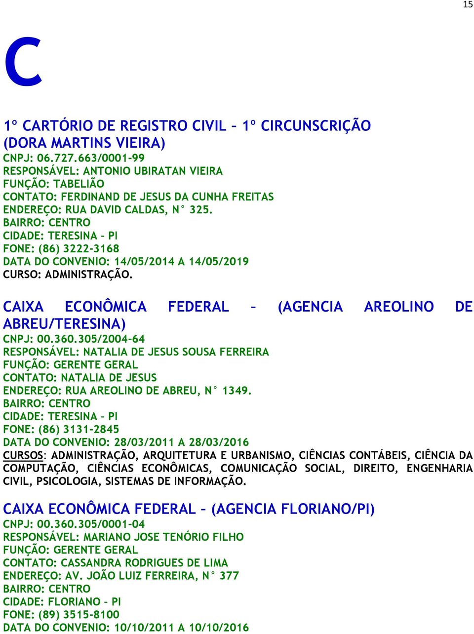 CIDADE: TERESINA PI FONE: (86) 3222-3168 DATA DO CONVENIO: 14/05/2014 A 14/05/2019. CAIXA ECONÔMICA FEDERAL (AGENCIA AREOLINO DE ABREU/TERESINA) CNPJ: 00.360.