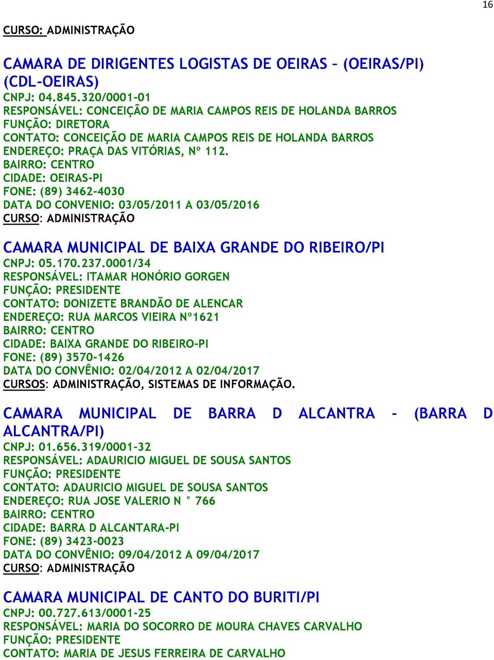 CIDADE: OEIRAS-PI FONE: (89) 3462-4030 DATA DO CONVENIO: 03/05/2011 A 03/05/2016 CAMARA MUNICIPAL DE BAIXA GRANDE DO RIBEIRO/PI CNPJ: 05.170.237.