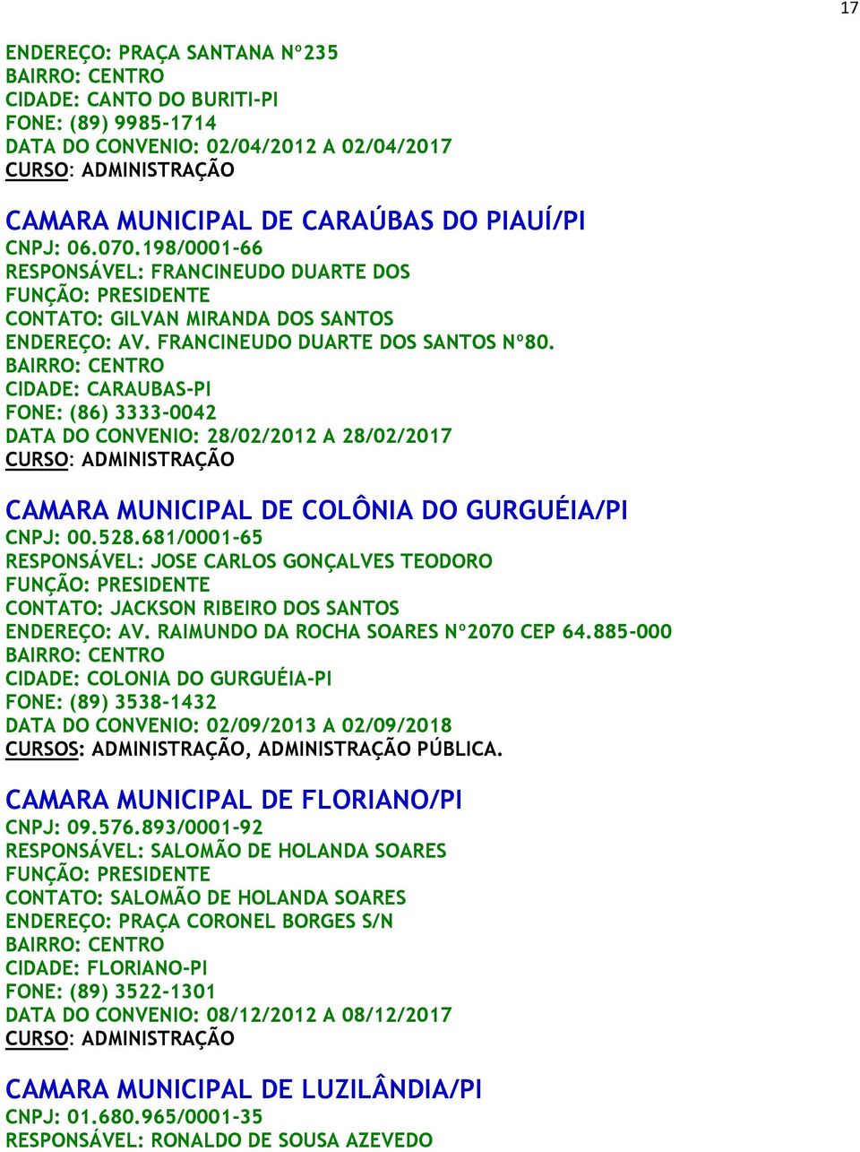 CIDADE: CARAUBAS-PI FONE: (86) 3333-0042 DATA DO CONVENIO: 28/02/2012 A 28/02/2017 CAMARA MUNICIPAL DE COLÔNIA DO GURGUÉIA/PI CNPJ: 00.528.