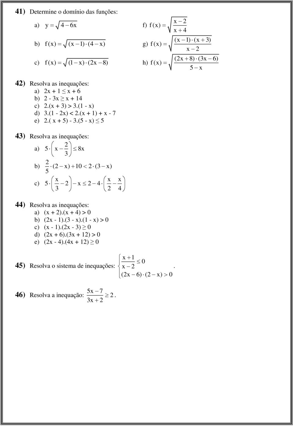 ( - ) 4) Resolva as inequações: 8 ( ) 10 ( ) 4 4 44) Resolva as inequações: ( + ).( + 4) > 0 ( - 1).( - ).(1 - ) > 0 ( - 1).