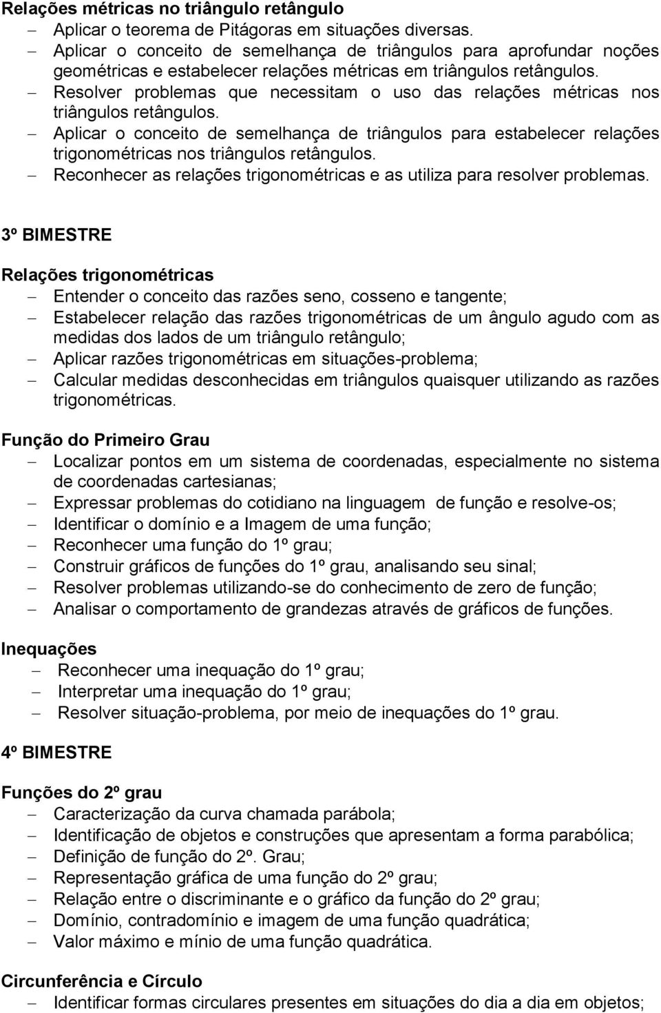 Resolver problemas que necessitam o uso das relações métricas nos triângulos retângulos.