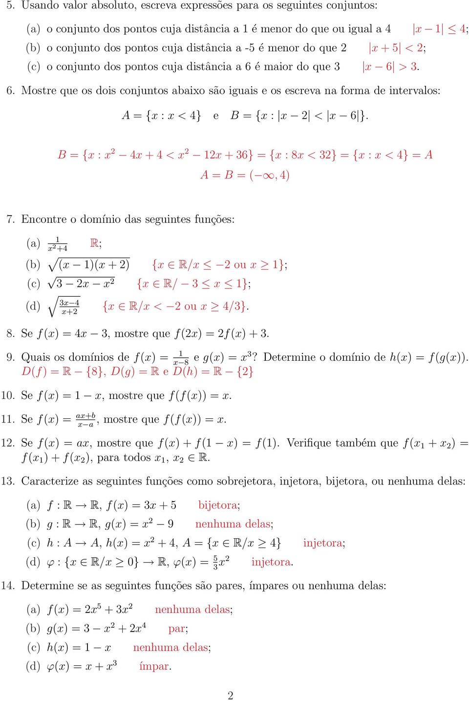 B = { : + < + 6} = { : 8 < } = { : < } = A A = B = (, ) 7. Encontre o domínio das seguintes funções: (a) + R; (b) ( )( + ) { R/ ou }; (c) { R/ }; (d) { R/ < ou /}. + 8.