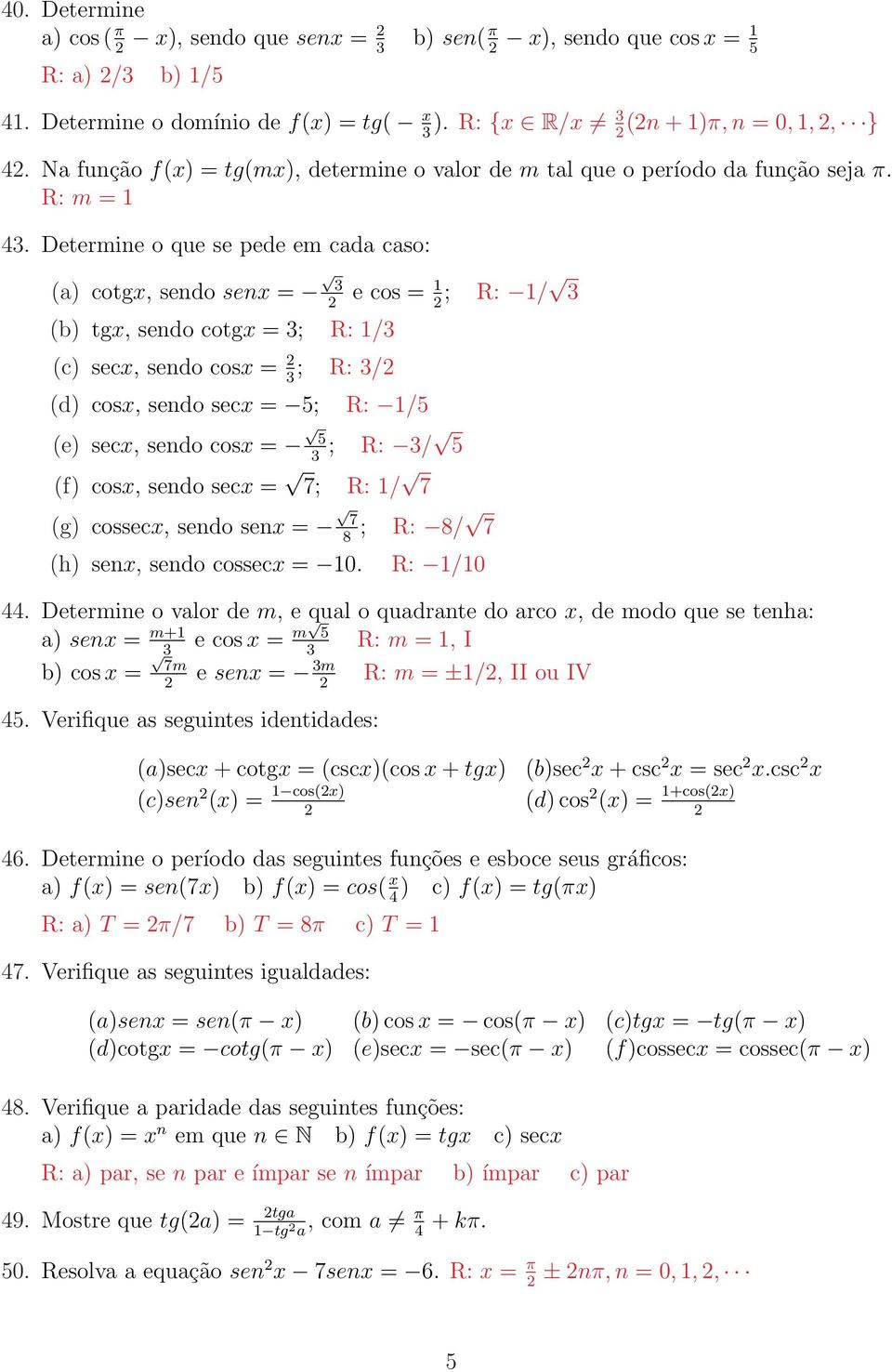 Determine o que se pede em cada caso: (a) cotg, sendo sen = e cos = ; R: / (b) tg, sendo cotg = ; R: / (c) sec, sendo cos = ; R: / (d) cos, sendo sec = 5; R: /5 (e) sec, sendo cos = 5 ; R: / 5 (f)