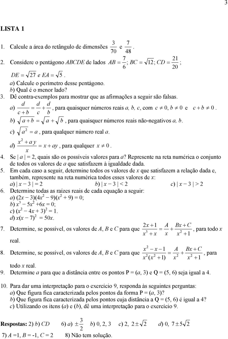 c + b c b b) a + b = a + b, para quaisquer números reais não-negativos a, b. c) a = a, para qualquer número real a. + a y d) = + ay, para qualquer 0.. Se a =, quais são os possíveis valores para a?