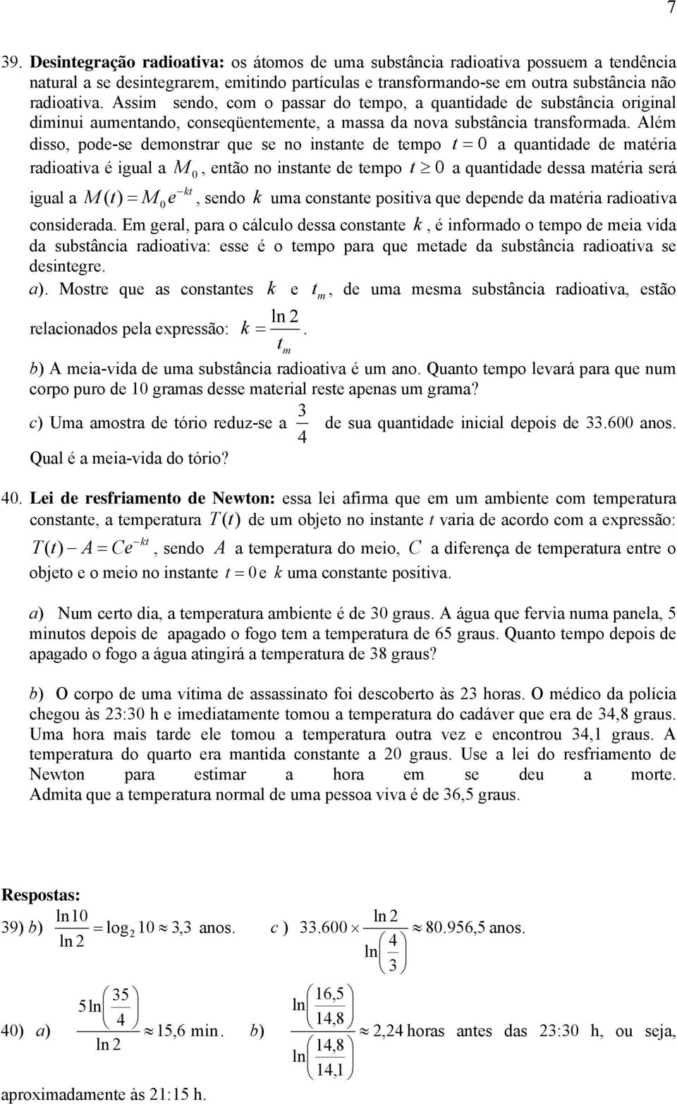 Além disso, pode-se demonstrar que se no instante de tempo t = 0 a quantidade de matéria radioativa é igual a M 0, então no instante de tempo t 0 a quantidade dessa matéria será igual a M () t = M e