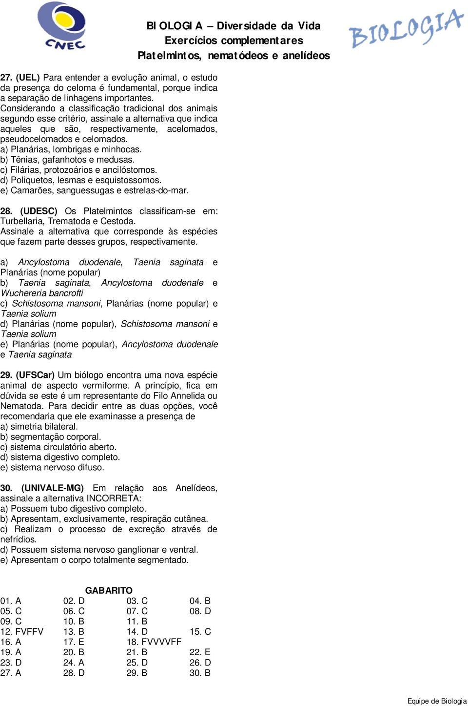 a) Planárias, lombrigas e minhocas. b) Tênias, gafanhotos e medusas. c) Filárias, protozoários e ancilóstomos. d) Poliquetos, lesmas e esquistossomos. e) Camarões, sanguessugas e estrelas-do-mar. 28.