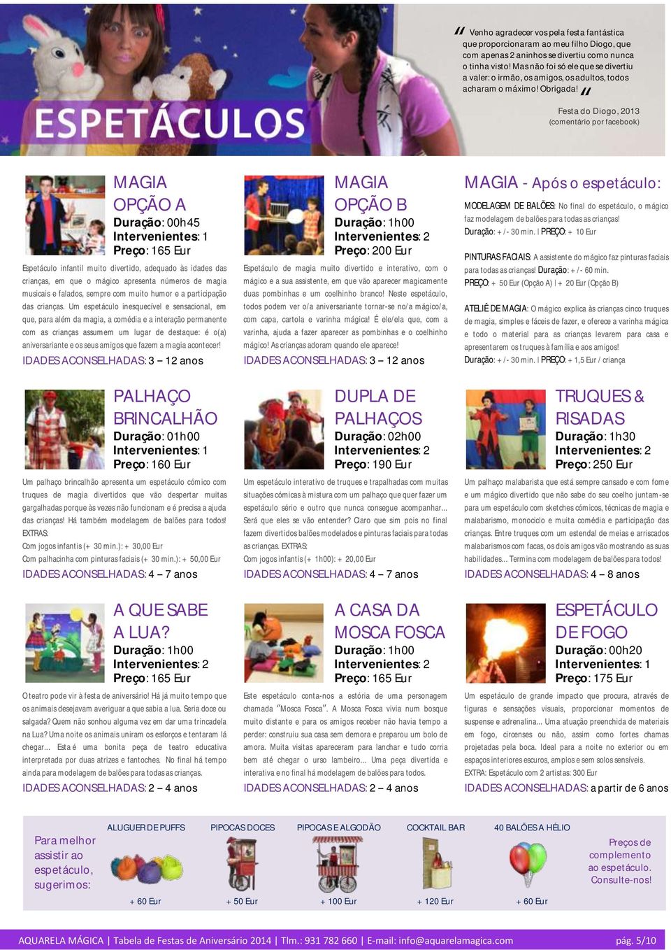 Festa do Diogo, 2013 (comentário por facebook) MAGIA OPÇÃO A Duração: 00h45 Preço: 165 Espetáculo infantil muito divertido, adequado às idades das crianças, em que o mágico apresenta números de magia