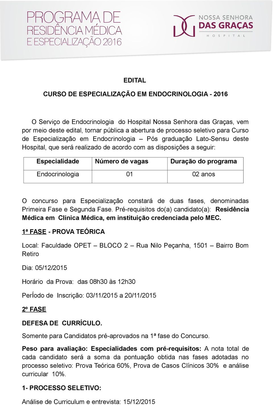 Especialização constará de duas fases, denominadas Primeira Fase e Segunda Fase. Pré-requisitos do(a) candidato(a): Residência Médica em Clínica Médica, em instituição credenciada pelo MEC.