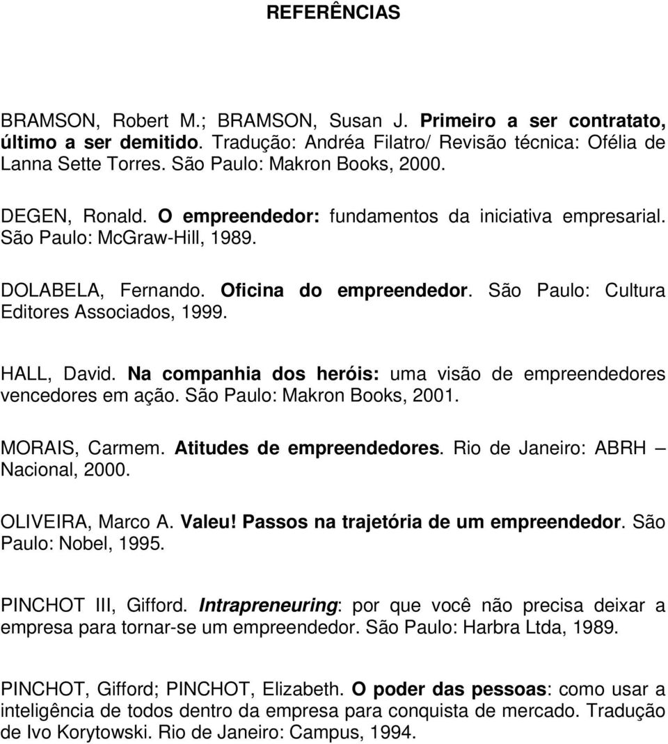 São Paulo: Cultura Editores Associados, 1999. HALL, David. Na companhia dos heróis: uma visão de empreendedores vencedores em ação. São Paulo: Makron Books, 2001. MORAIS, Carmem.