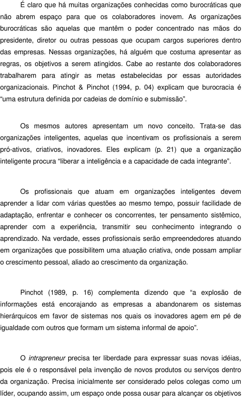 Nessas organizações, há alguém que costuma apresentar as regras, os objetivos a serem atingidos.