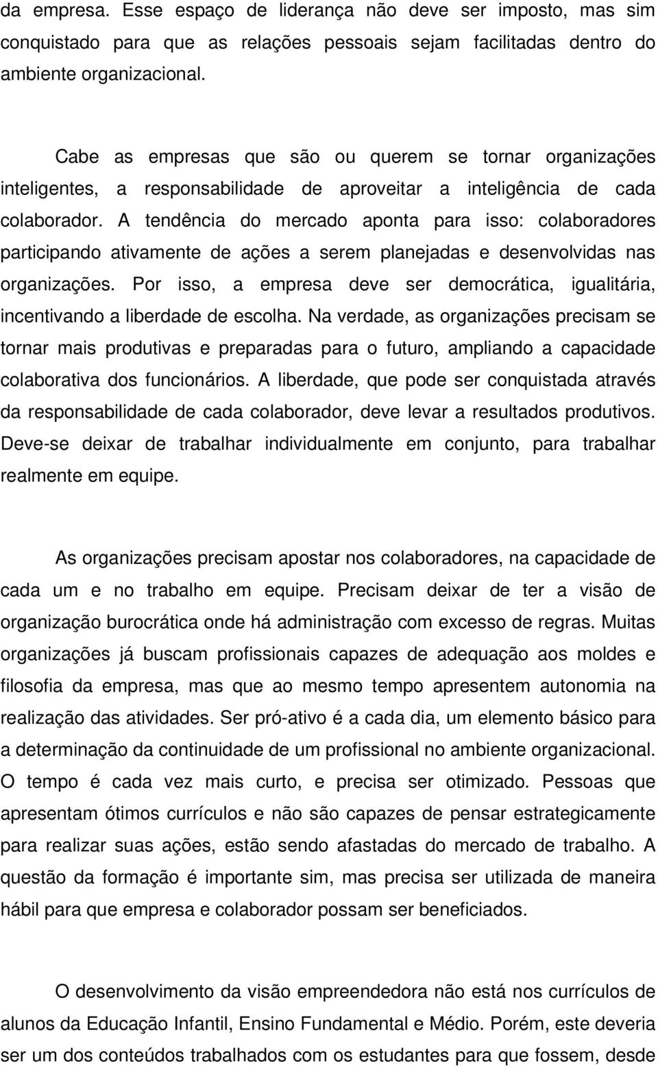 A tendência do mercado aponta para isso: colaboradores participando ativamente de ações a serem planejadas e desenvolvidas nas organizações.