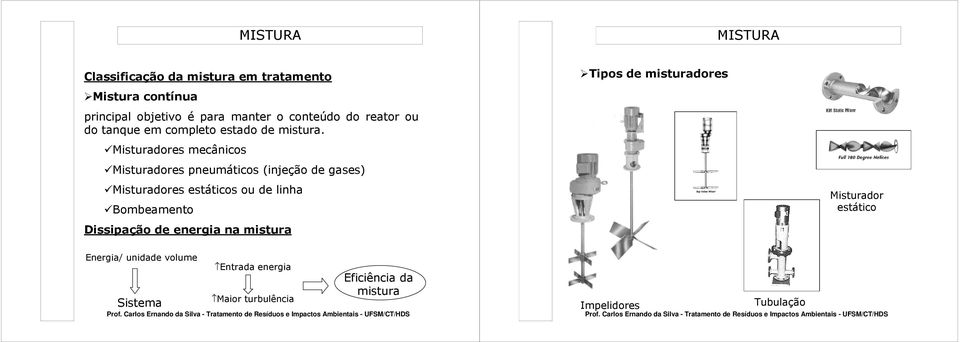 Misturadores mecânicos Misturadores pneumáticos (injeção de gases) Misturadores estáticos ou de linha Bombeamento