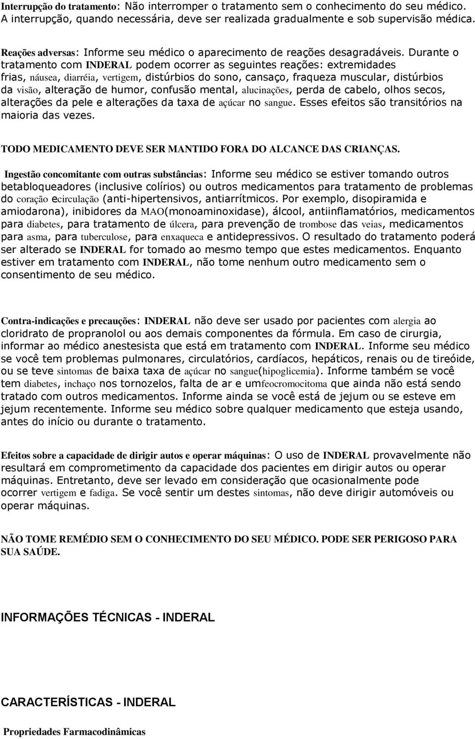 Durante o tratamento com INDERAL podem ocorrer as seguintes reações: extremidades frias, náusea, diarréia, vertigem, distúrbios do sono, cansaço, fraqueza muscular, distúrbios da visão, alteração de