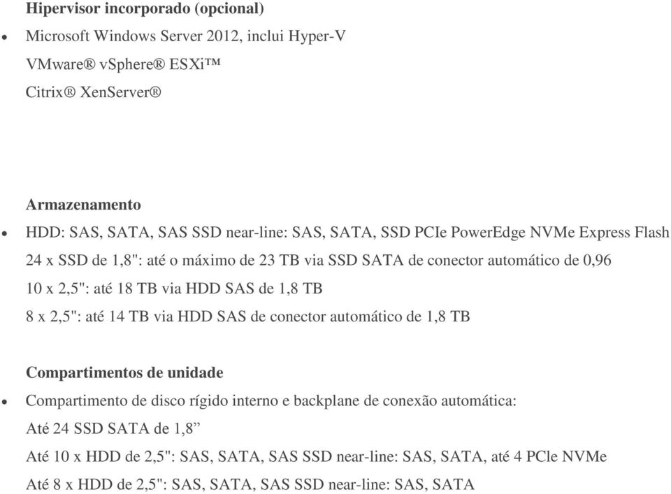 de 1,8 TB 8 x 2,5": até 14 TB via HDD SAS de conector automático de 1,8 TB Compartimentos de unidade Compartimento de disco rígido interno e backplane de conexão