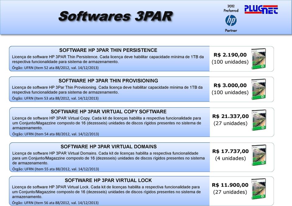 190,00 (100 unidades) SOFTWARE HP 3PAR THIN PROVISIONING Licença de software HP 3Par Thin Provisioning.