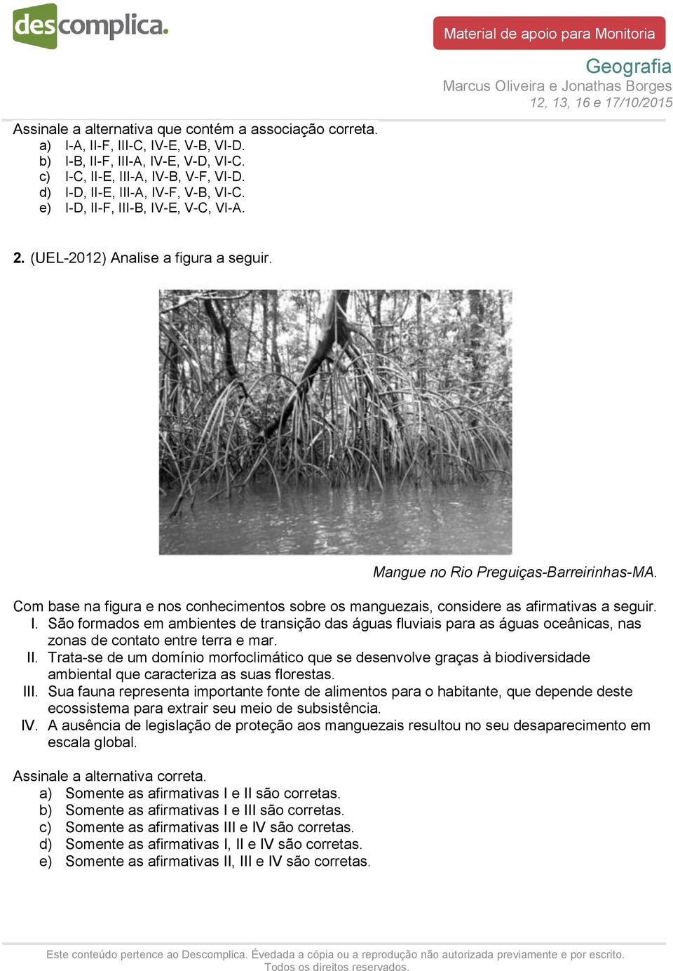 Com base na figura e nos conhecimentos sobre os manguezais, considere as afirmativas a seguir. I.