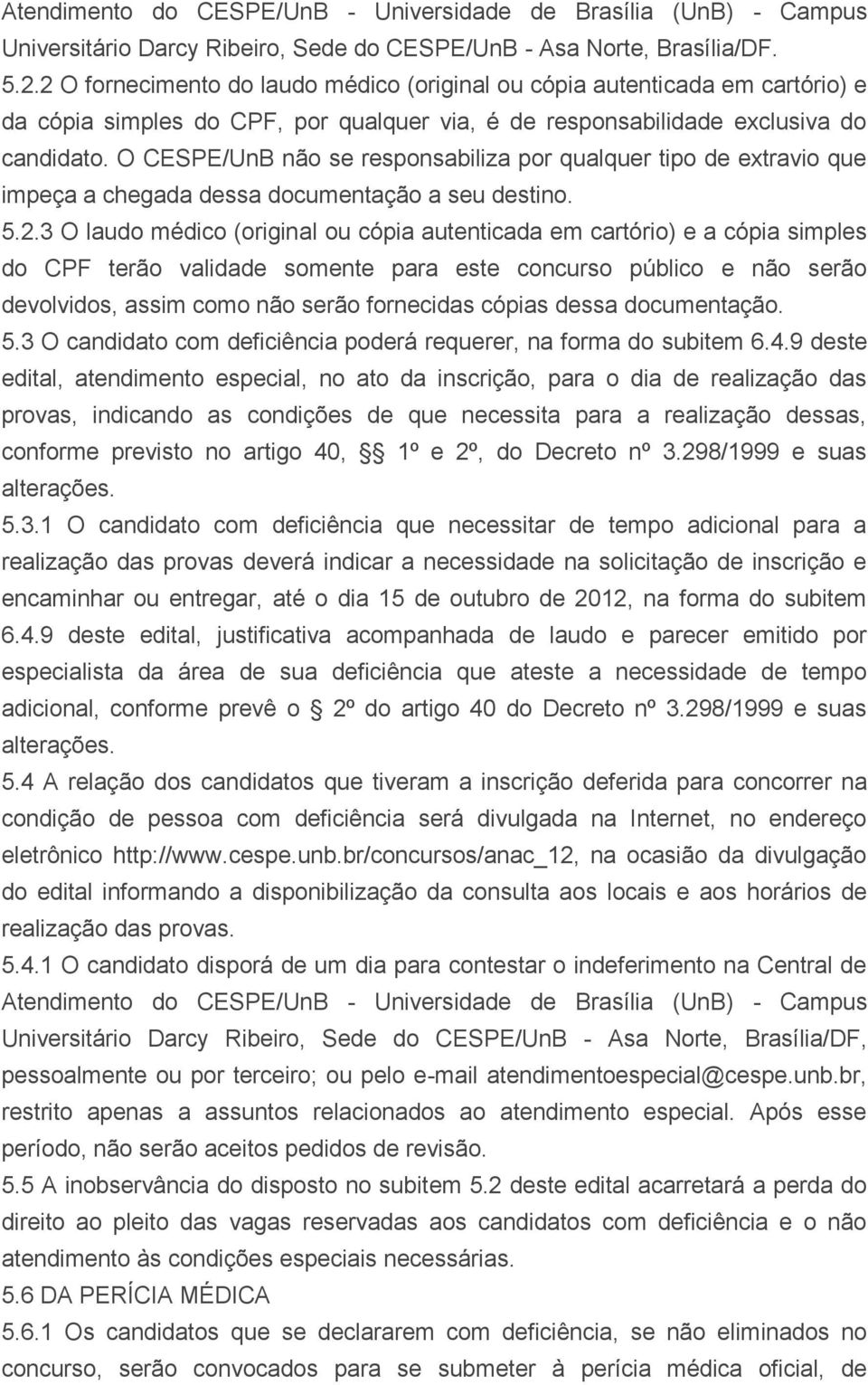 O CESPE/UnB não se responsabiliza por qualquer tipo de extravio que impeça a chegada dessa documentação a seu destino. 5.2.