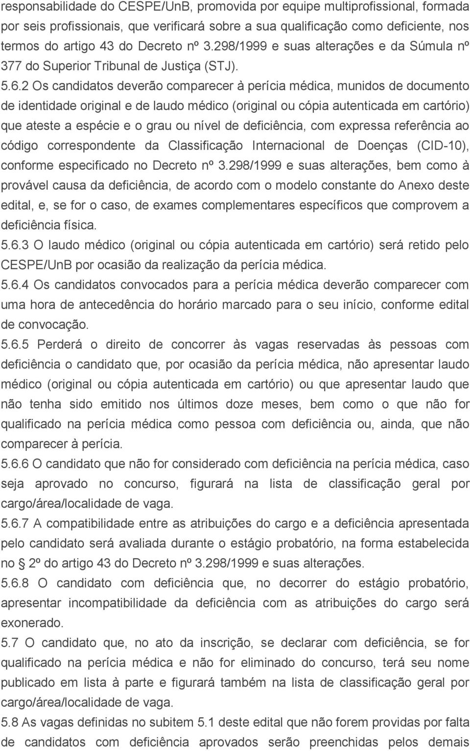 2 Os candidatos deverão comparecer à perícia médica, munidos de documento de identidade original e de laudo médico (original ou cópia autenticada em cartório) que ateste a espécie e o grau ou nível