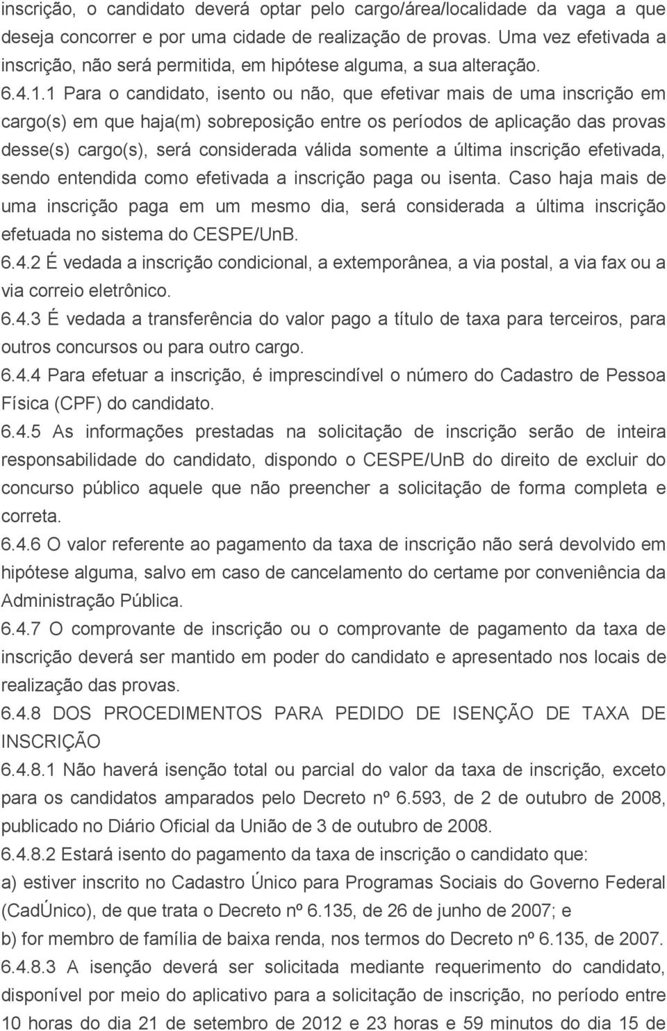 1 Para o candidato, isento ou não, que efetivar mais de uma inscrição em cargo(s) em que haja(m) sobreposição entre os períodos de aplicação das provas desse(s) cargo(s), será considerada válida