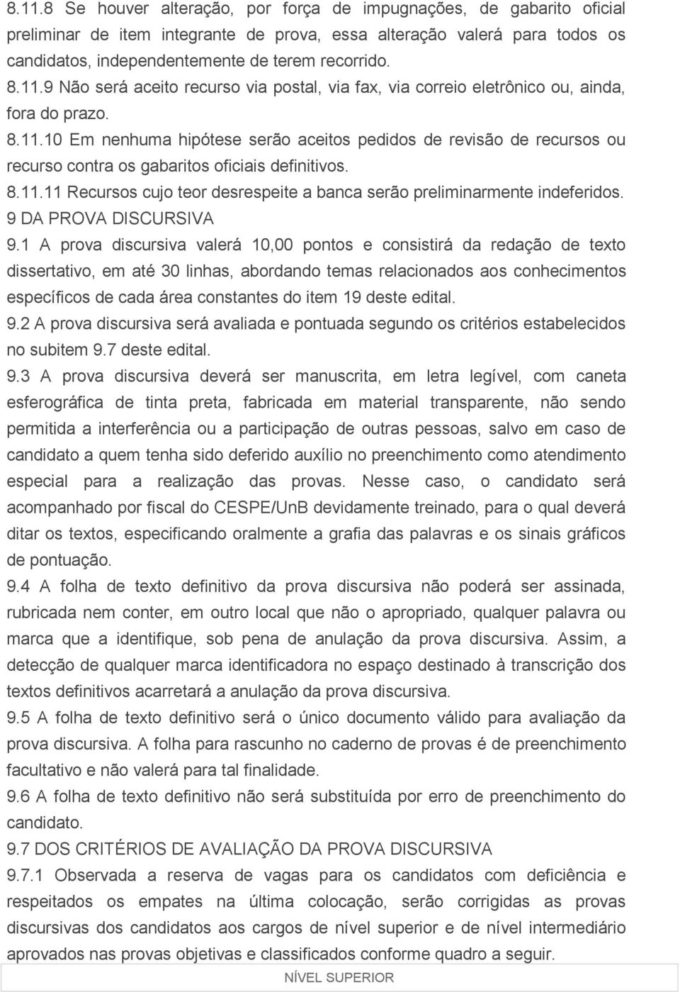 8.11.11 Recursos cujo teor desrespeite a banca serão preliminarmente indeferidos. 9 DA PROVA DISCURSIVA 9.