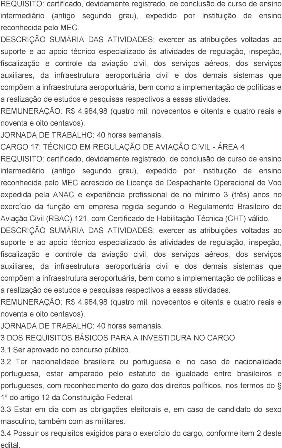 serviços aéreos, dos serviços auxiliares, da infraestrutura aeroportuária civil e dos demais sistemas que compõem a infraestrutura aeroportuária, bem como a implementação de políticas e a realização