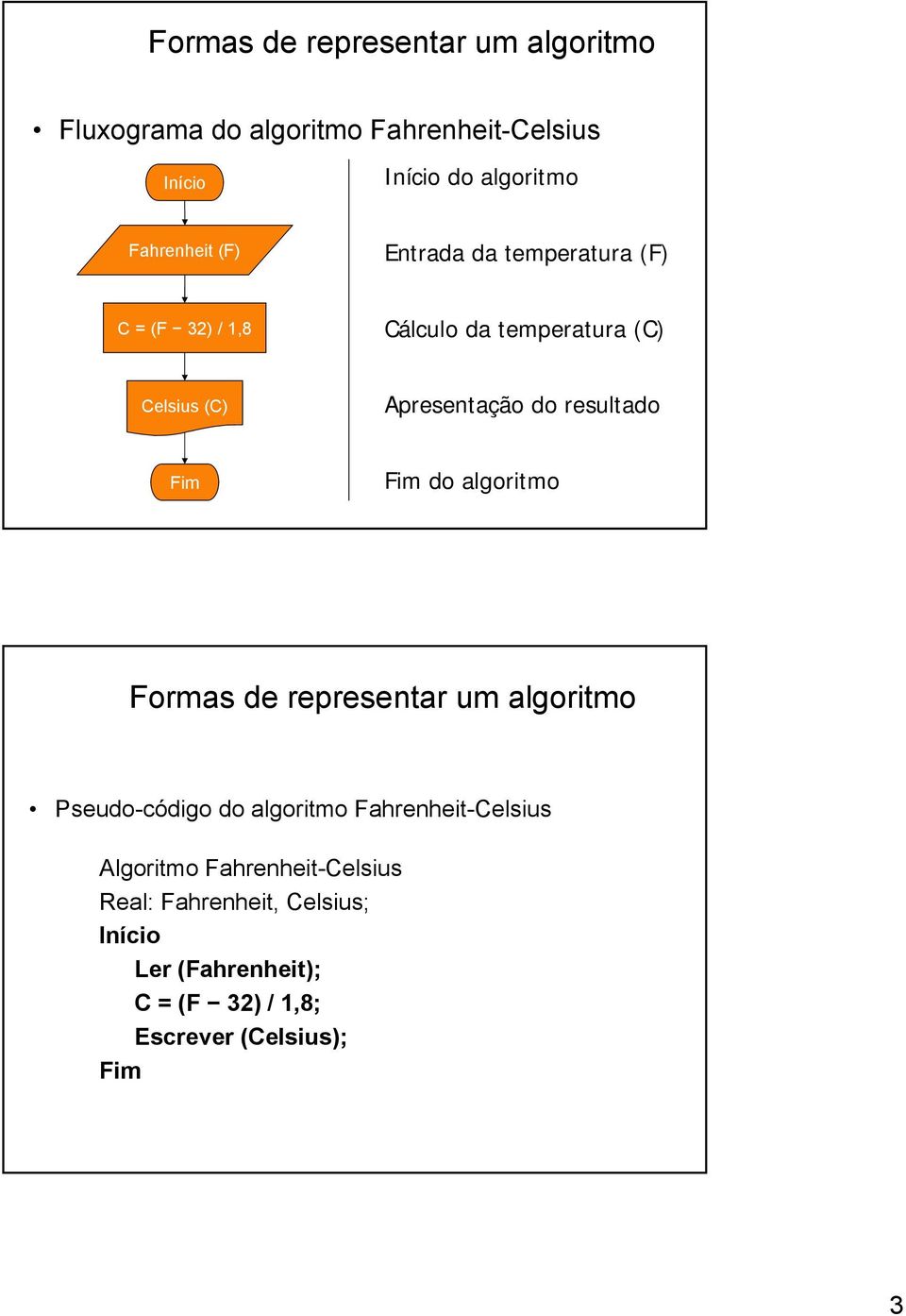 resultado Fim Fim do algoritmo Formas de representar um algoritmo Pseudo-código do algoritmo Fahrenheit-Celsius