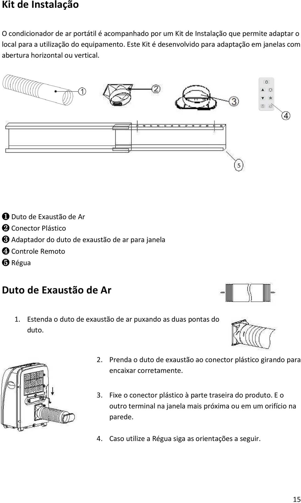 ❶ Duto de Exaustão de Ar ❷ Conector Plástico ❸ Adaptador do duto de exaustão de ar para janela ❹ Controle Remoto ❺ Régua Duto de Exaustão de Ar 1.