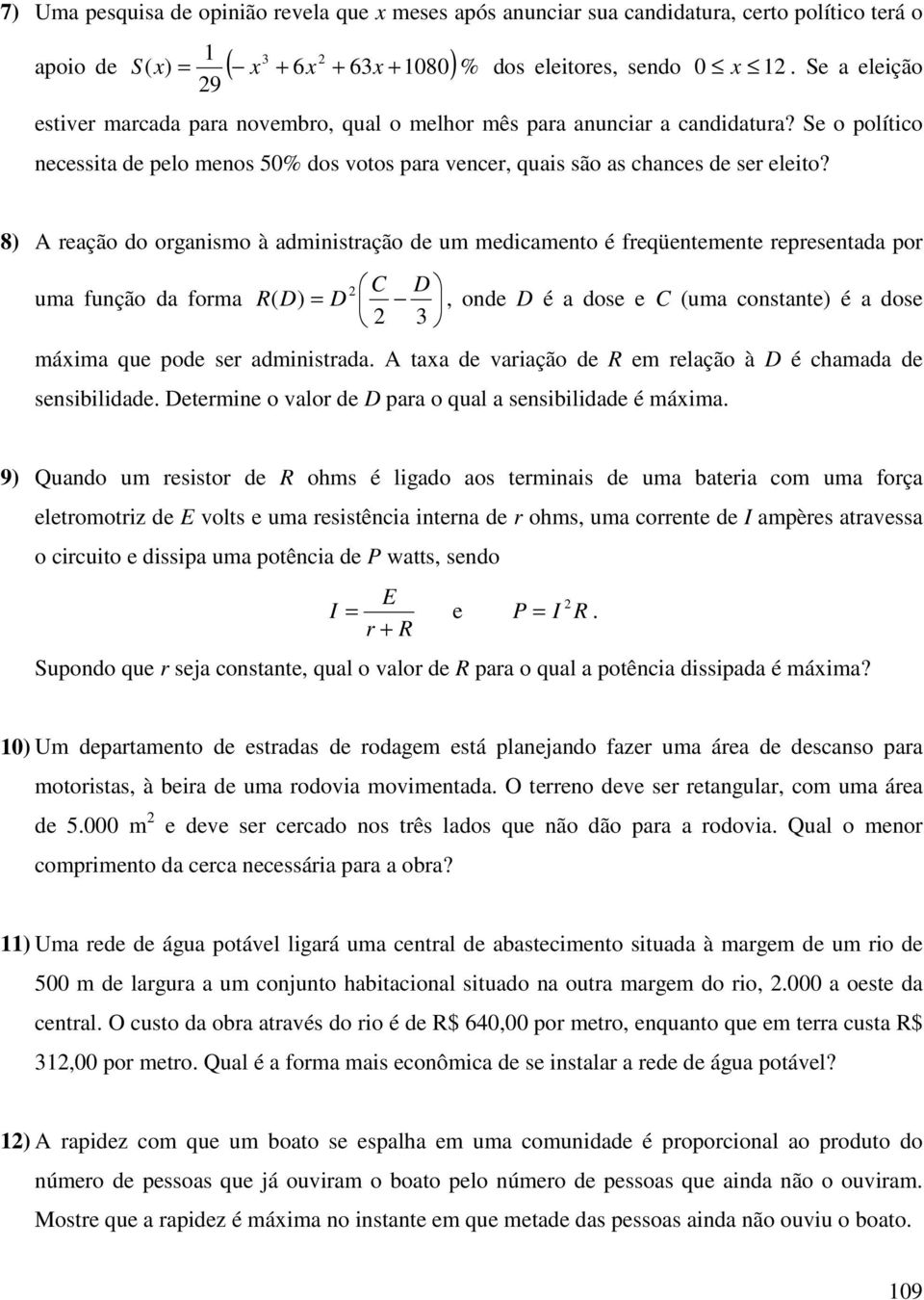 8) A reação do organismo à administração de um medicamento é freqüentemente representada por uma função da forma R ( D) = D C D, onde D é a dose e C (uma constante) é a dose máima que pode ser