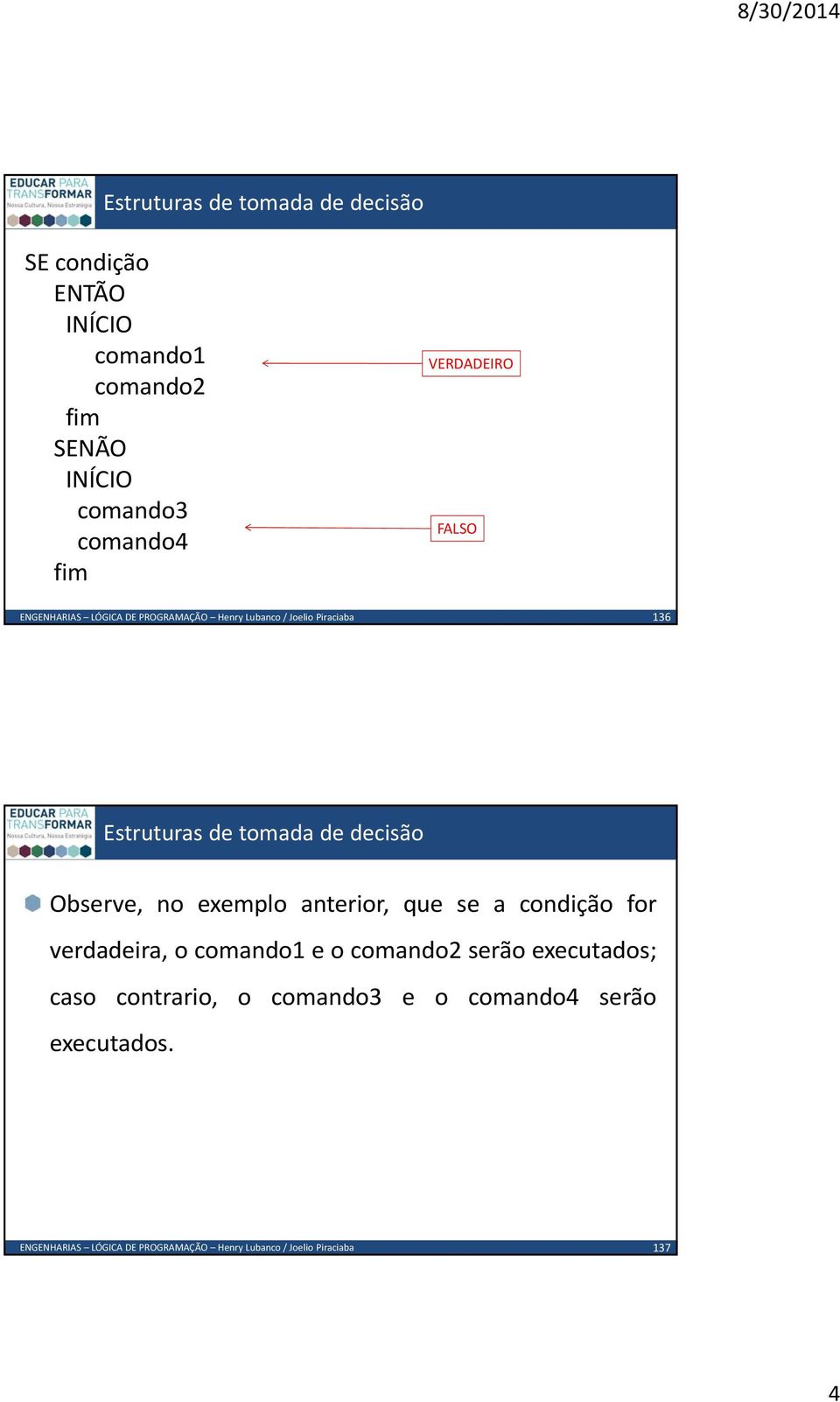 anterior, que se a condição for verdadeira, o comando1 e o comando2