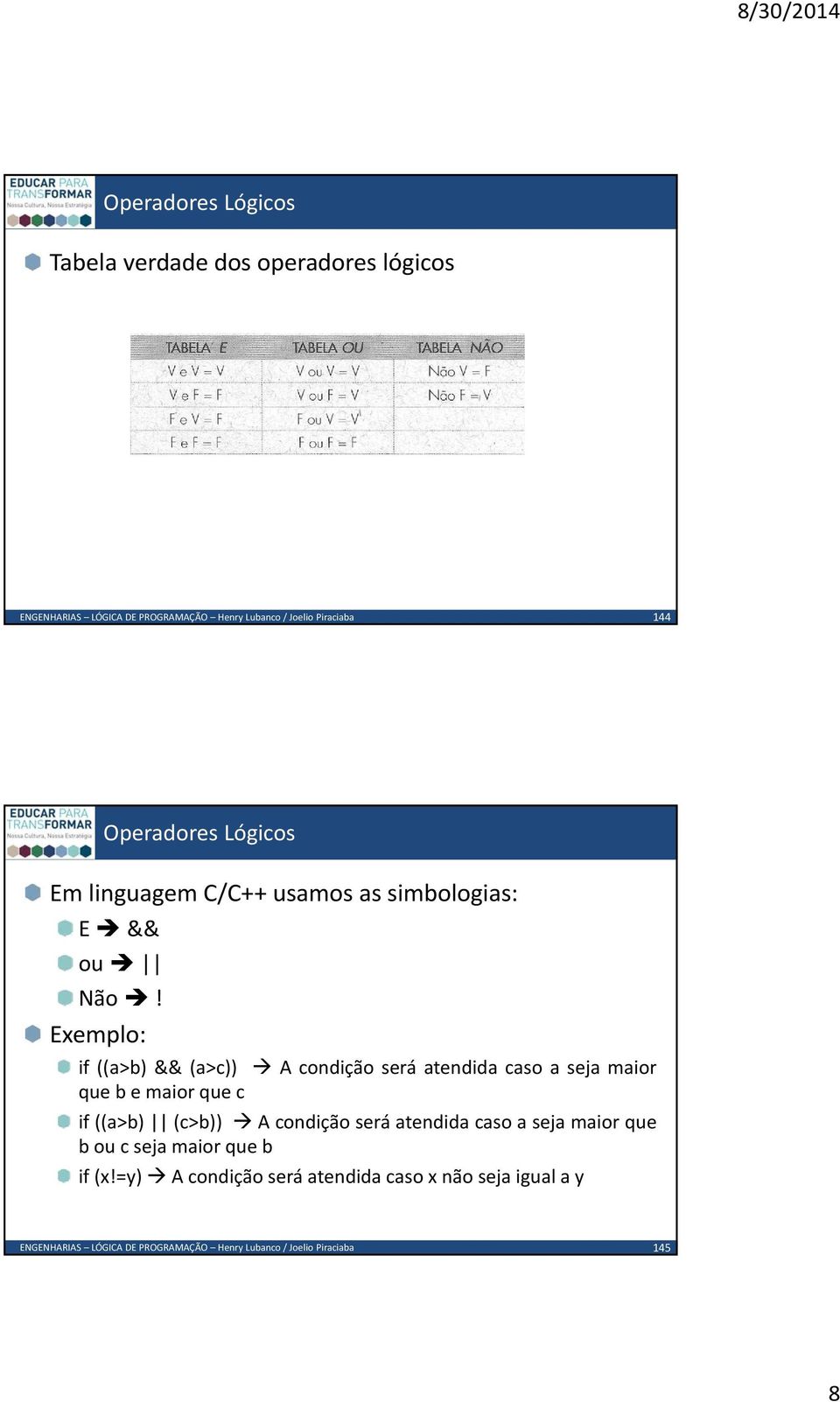 Exemplo: if ((a>b) && (a>c)) A condição será atendida caso a seja maior que b e maior que c