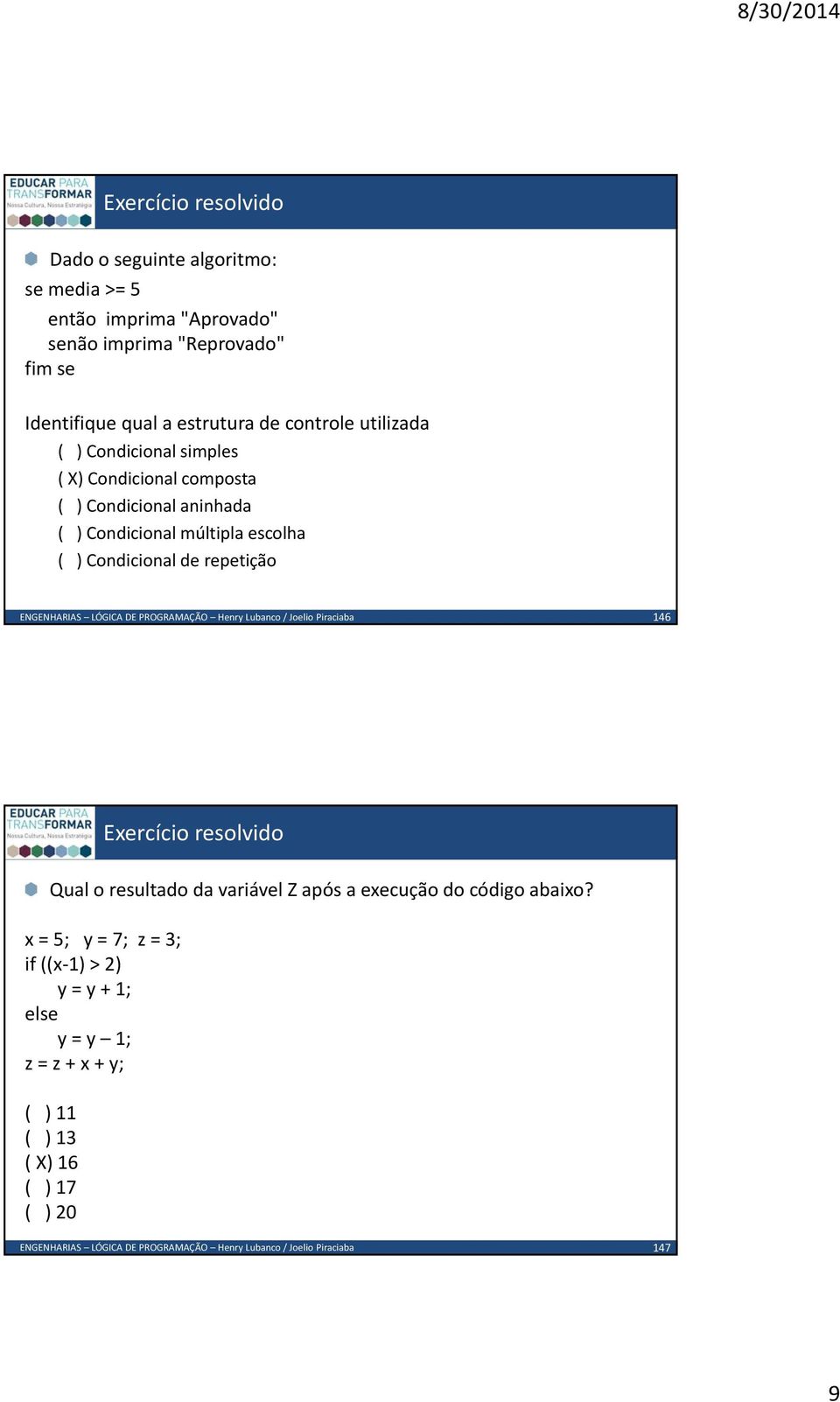 ( ) Condicional múltipla escolha ( ) Condicional de repetição 146 Qual o resultado da variável Z após a execução