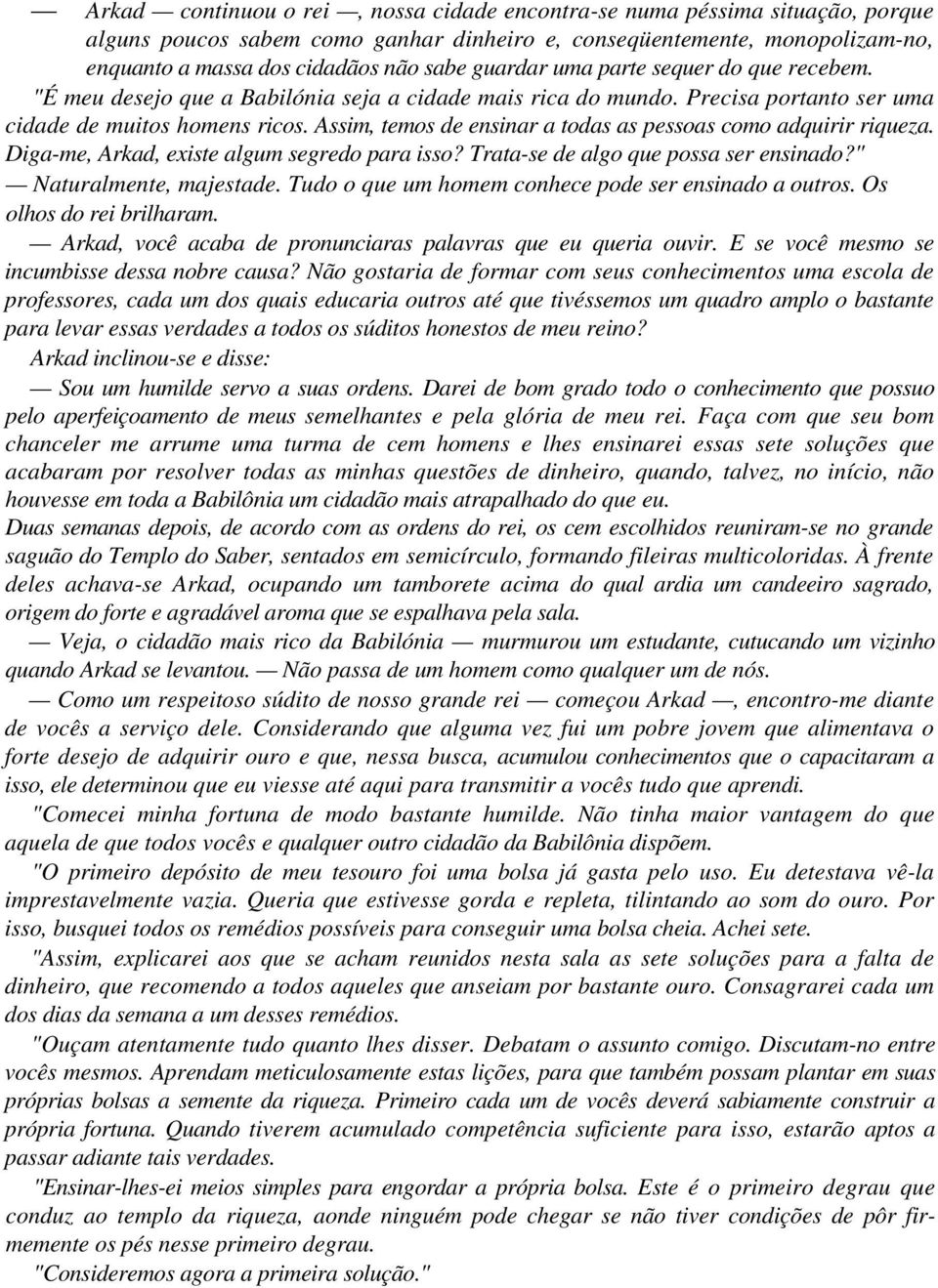 Assim, temos de ensinar a todas as pessoas como adquirir riqueza. Diga-me, Arkad, existe algum segredo para isso? Trata-se de algo que possa ser ensinado?" Naturalmente, majestade.